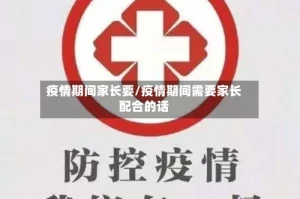 疫情期间家长要/疫情期间需要家长配合的话