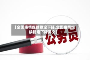 【全国疫情继续稳定下降,全国疫情继续稳定下降英文】