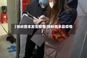 【铁岭西丰发生疫情,铁岭西丰县疫情】
