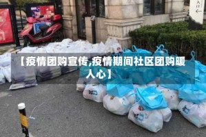 【疫情团购宣传,疫情期间社区团购暖人心】