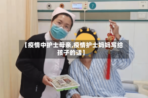 【疫情中护士母亲,疫情护士妈妈写给孩子的话】
