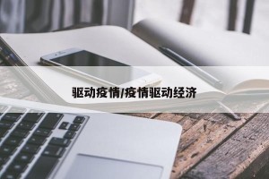 驱动疫情/疫情驱动经济