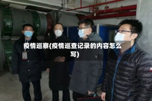 疫情巡察(疫情巡查记录的内容怎么写)