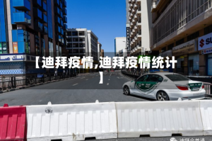 【迪拜疫情,迪拜疫情统计】