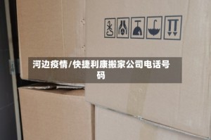 河边疫情/快捷利康搬家公司电话号码