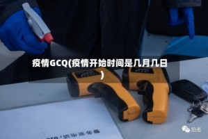 疫情GCQ(疫情开始时间是几月几日)
