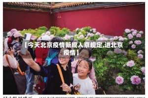 【今天北京疫情新规入京规定,进北京疫情】