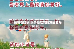 【疫情看娃疯,疫情晒娃发朋友圈的好句子】