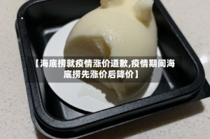 【海底捞就疫情涨价道歉,疫情期间海底捞先涨价后降价】