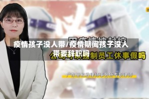 疫情孩子没人带/疫情期间孩子没人带要辞职吗