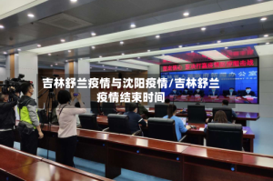 吉林舒兰疫情与沈阳疫情/吉林舒兰疫情结束时间