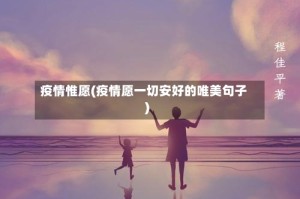 疫情惟愿(疫情愿一切安好的唯美句子)