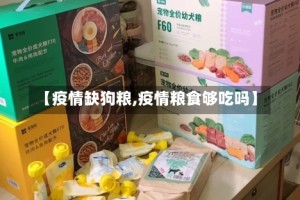 【疫情缺狗粮,疫情粮食够吃吗】