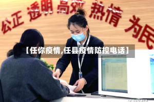 【任你疫情,任县疫情防控电话】