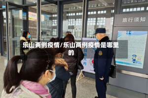 乐山两例疫情/乐山两例疫情是哪里的