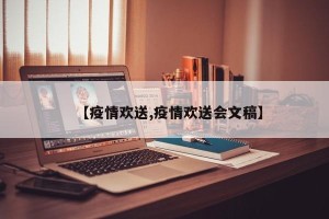 【疫情欢送,疫情欢送会文稿】