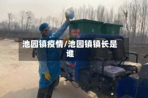 池园镇疫情/池园镇镇长是谁