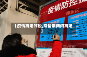 【疫情离婚咋说,疫情期间闹离婚】