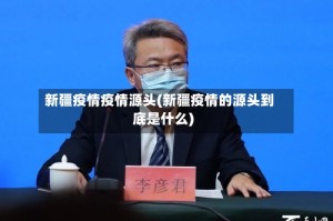 新疆疫情疫情源头(新疆疫情的源头到底是什么)