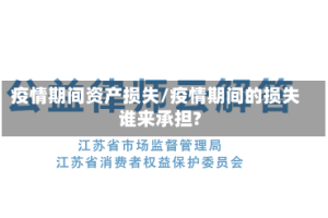 疫情期间资产损失/疫情期间的损失谁来承担?