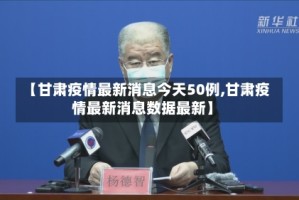 【甘肃疫情最新消息今天50例,甘肃疫情最新消息数据最新】