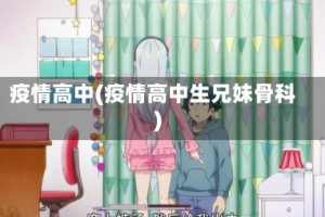 疫情高中(疫情高中生兄妹骨科)