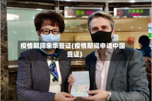疫情期间来华签证(疫情期间申请中国签证)