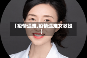 【疫情遇难,疫情遇难女教授】