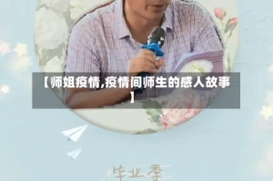 【师姐疫情,疫情间师生的感人故事】
