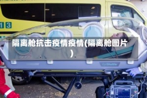 隔离舱抗击疫情疫情(隔离舱图片)