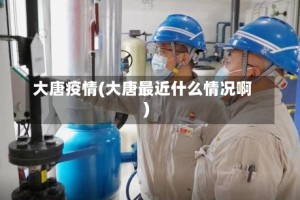 大唐疫情(大唐最近什么情况啊)