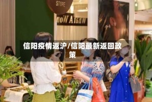 信阳疫情返沪/信阳最新返回政策