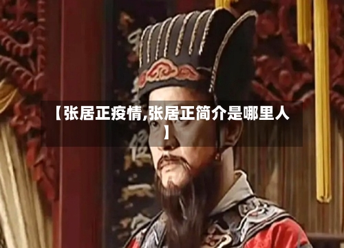 【张居正疫情,张居正简介是哪里人】-第1张图片