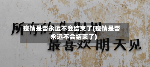 疫情是否永远不会结束了(疫情是否永远不会结束了)-第1张图片