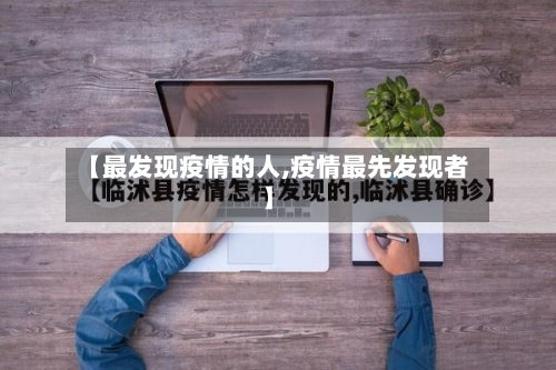【最发现疫情的人,疫情最先发现者】-第2张图片
