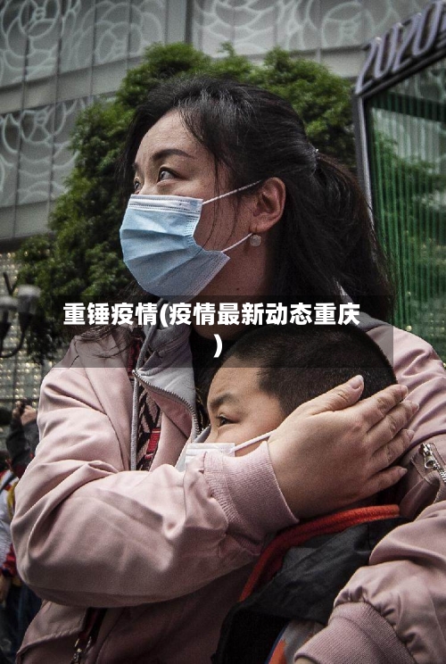 重锤疫情(疫情最新动态重庆)-第2张图片