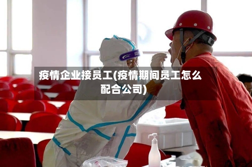 疫情企业接员工(疫情期间员工怎么配合公司)-第2张图片