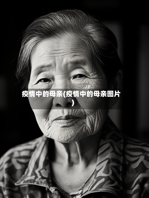 疫情中的母亲(疫情中的母亲图片)-第1张图片