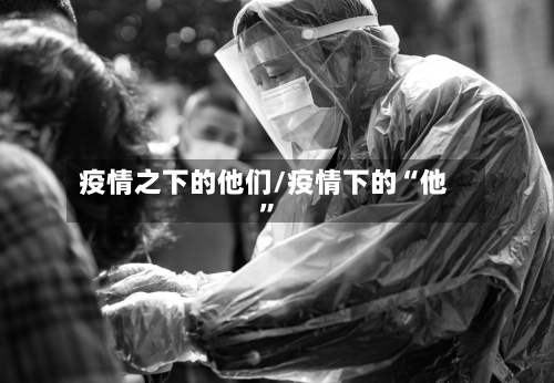 疫情之下的他们/疫情下的“他”-第3张图片