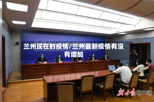 兰州现在的疫情/兰州最新疫情有没有增加-第1张图片