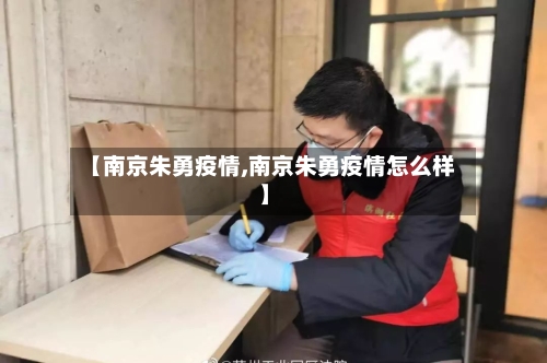 【南京朱勇疫情,南京朱勇疫情怎么样】-第2张图片