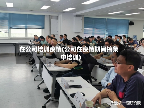 在公司培训疫情(公司在疫情期间搞集中培训)-第1张图片