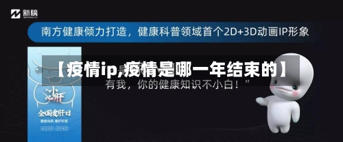 【疫情ip,疫情是哪一年结束的】-第1张图片