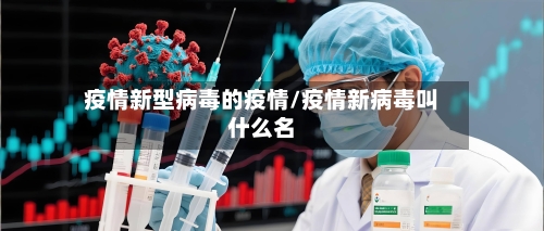疫情新型病毒的疫情/疫情新病毒叫什么名-第1张图片