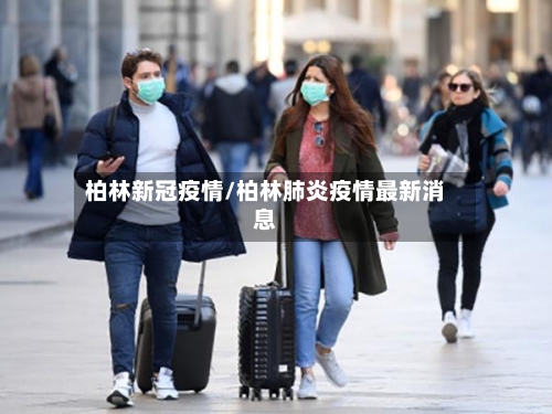 柏林新冠疫情/柏林肺炎疫情最新消息-第3张图片