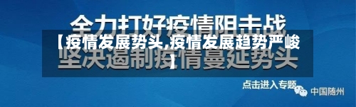 【疫情发展势头,疫情发展趋势严峻】-第1张图片