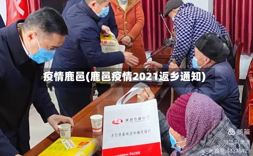 疫情鹿邑(鹿邑疫情2021返乡通知)-第1张图片