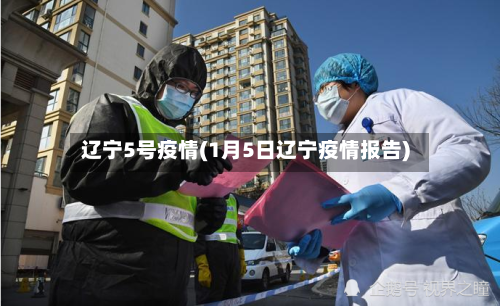 辽宁5号疫情(1月5日辽宁疫情报告)-第3张图片