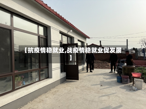 【抗疫情稳就业,战疫情稳就业促发展】-第1张图片