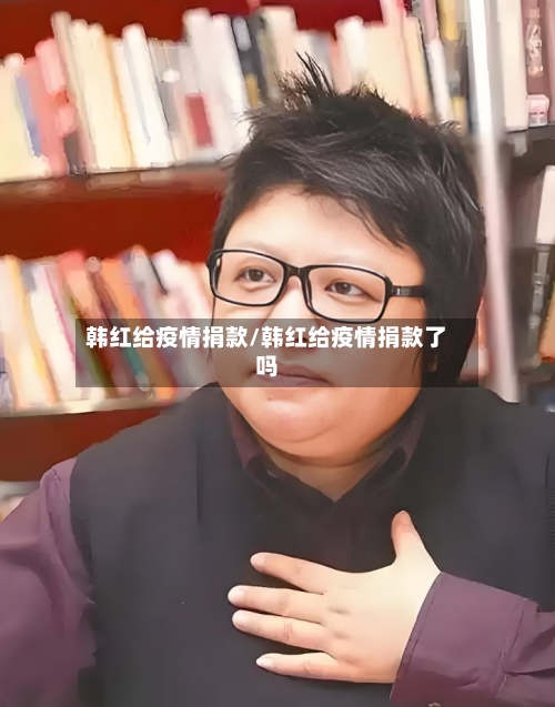 韩红给疫情捐款/韩红给疫情捐款了吗-第1张图片